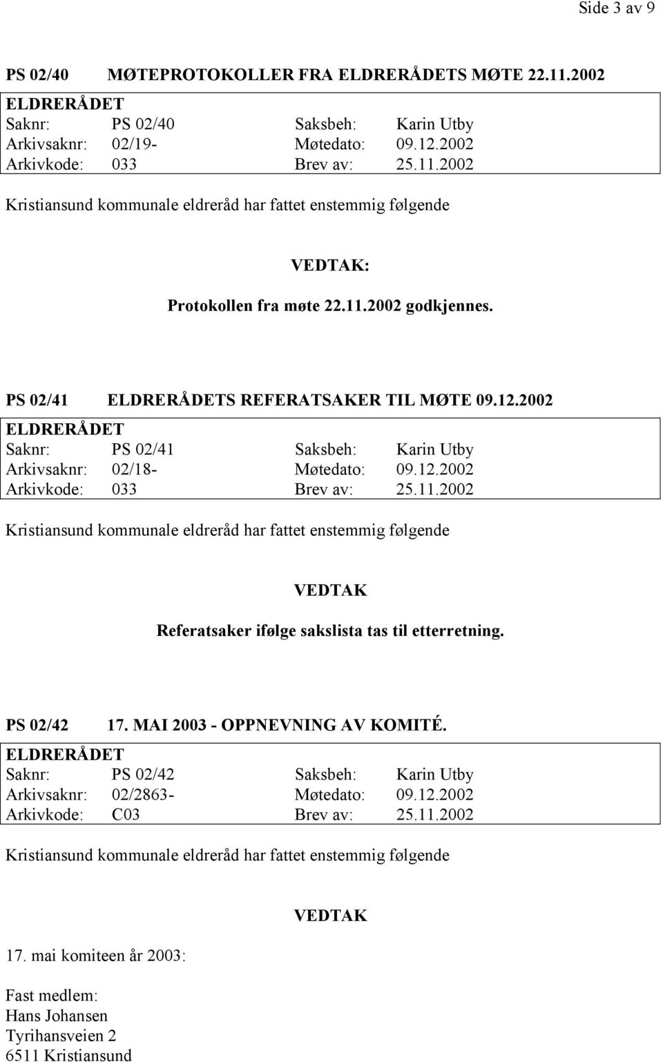 PS 02/42 17. MAI 2003 - OPPNEVNING AV KOMITÉ. ELDRERÅDET Saknr: PS 02/42 Saksbeh: Karin Utby Arkivsaknr: 02/2863- Møtedato: 09.12.2002 Arkivkode: C03 Brev av: 25.11.