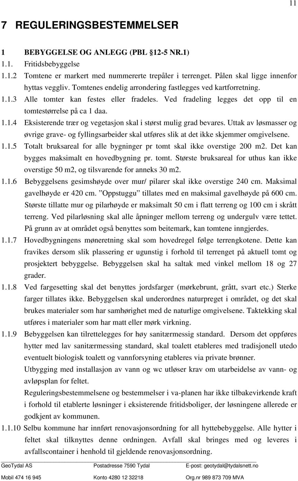 Uttak av løsmasser og øvrige grave- og fyllingsarbeider skal utføres slik at det ikke skjemmer omgivelsene. 1.1.5 Totalt bruksareal for alle bygninger pr tomt skal ikke overstige 200 m2.