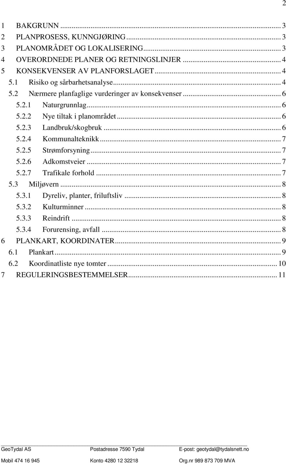 .. 7 5.2.5 Strømforsyning... 7 5.2.6 Adkomstveier... 7 5.2.7 Trafikale forhold... 7 5.3 Miljøvern... 8 5.3.1 Dyreliv, planter, friluftsliv... 8 5.3.2 Kulturminner... 8 5.3.3 Reindrift.