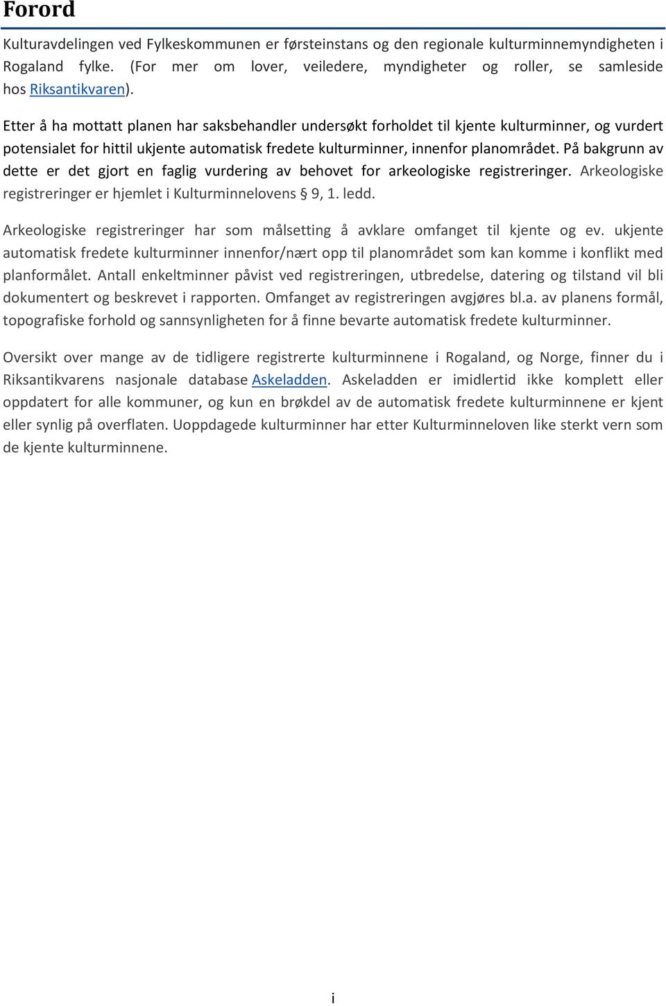 Etter å ha mottatt planen har saksbehandler undersøkt forholdet til kjente kulturminner, og vurdert potensialet for hittil ukjente automatisk fredete kulturminner, innenfor planområdet.