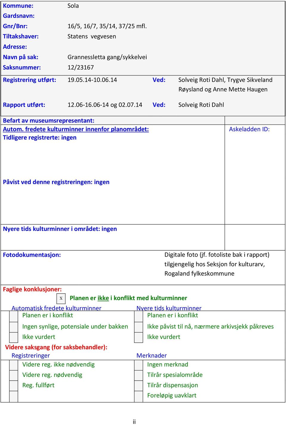 fredete kulturminner innenfor planområdet: Tidligere registrerte: ingen Askeladden ID: Påvist ved denne registreringen: ingen Nyere tids kulturminner i området: ingen Fotodokumentasjon: Digitale foto