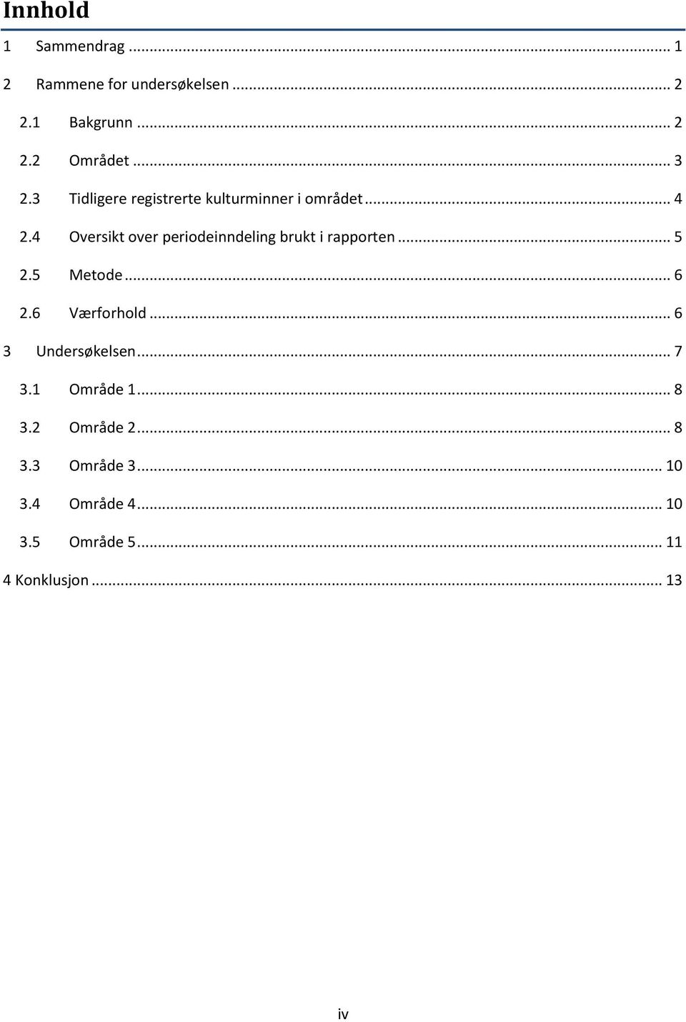 4 Oversikt over periodeinndeling brukt i rapporten... 5 2.5 Metode... 6 2.6 Værforhold.