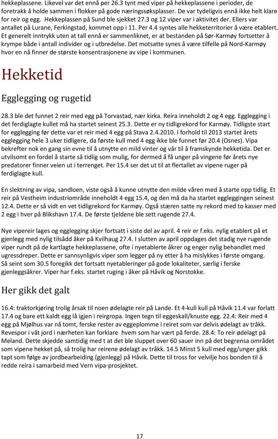 4 syntes alle hekketerritorier å være etablert. Et generelt inntrykk uten at tall ennå er sammenliknet, er at bestanden på Sør-Karmøy fortsetter å krympe både i antall individer og i utbredelse.