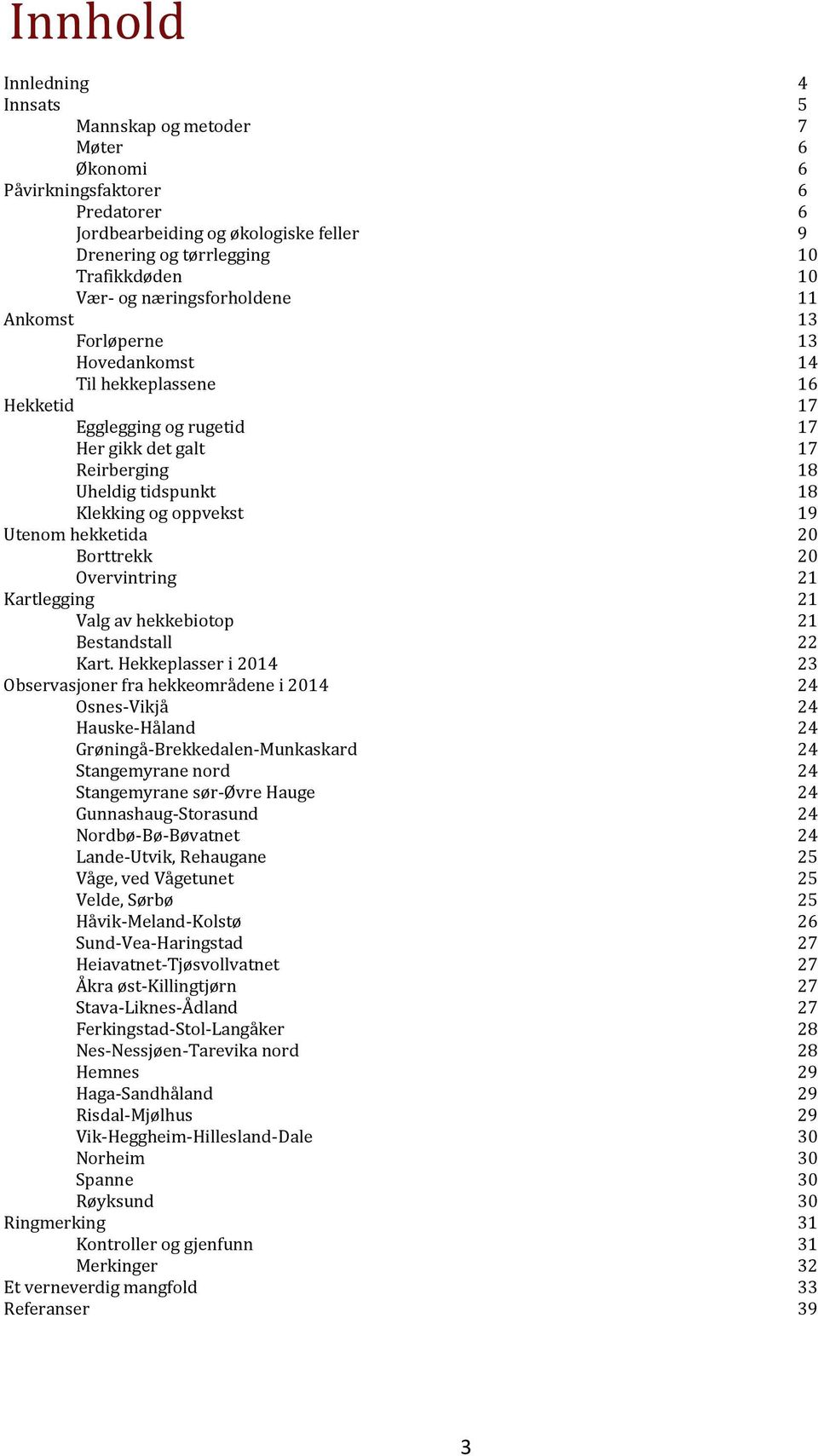 19 Utenom hekketida 20 Borttrekk 20 Overvintring 21 Kartlegging 21 Valg av hekkebiotop 21 Bestandstall 22 Kart.