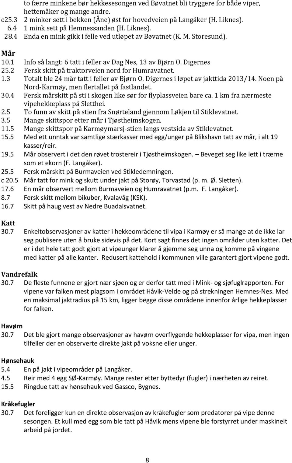 2 Fersk skitt på traktorveien nord for Humravatnet. 1.3 Totalt ble 24 mår tatt i feller av Bjørn O. Digernes i løpet av jakttida 2013/14. Noen på Nord-Karmøy, men flertallet på fastlandet. 30.