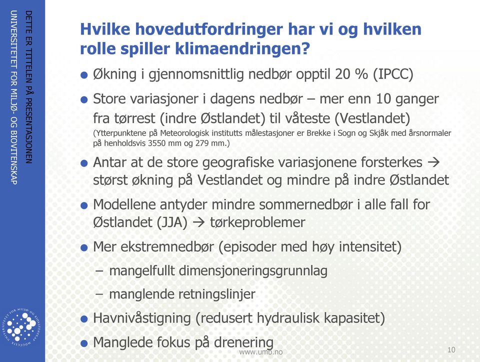 institutts målestasjoner er Brekke i Sogn og Skjåk med årsnormaler på henholdsvis 3550 mm og 279 mm.