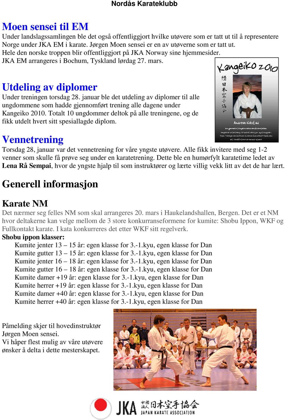 Utdeling av diplomer Under treningen torsdag 28. januar ble det utdeling av diplomer til alle ungdommene som hadde gjennomført trening alle dagene under Kangeiko 2010.