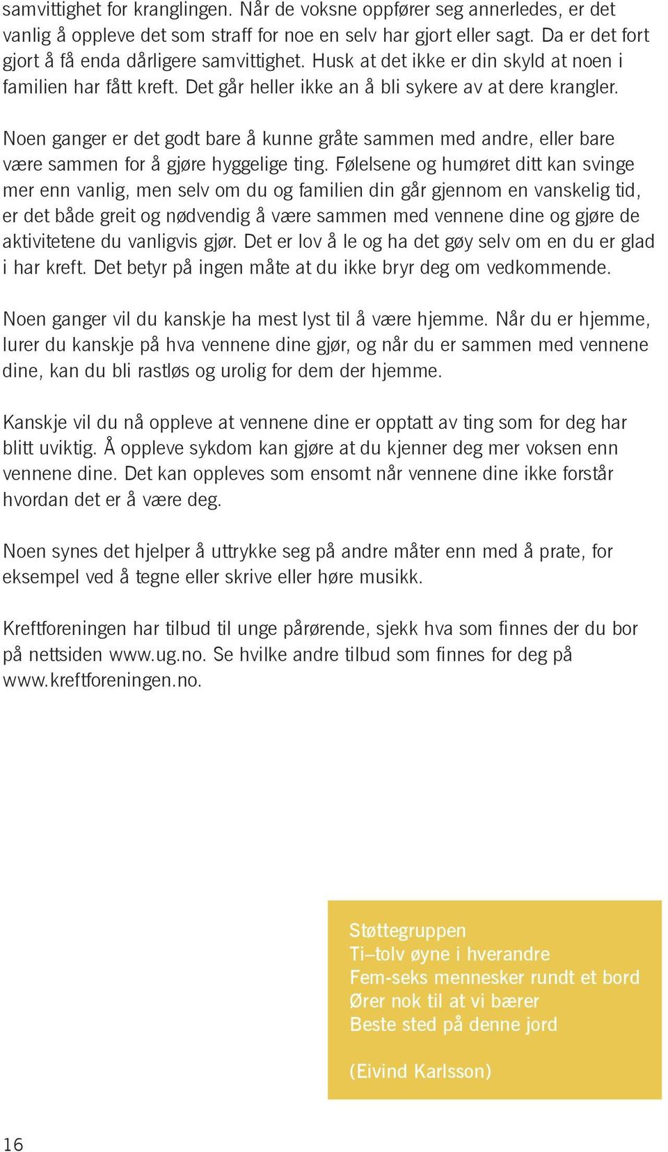 Noen ganger er det godt bare å kunne gråte sammen med andre, eller bare være sammen for å gjøre hyggelige ting.