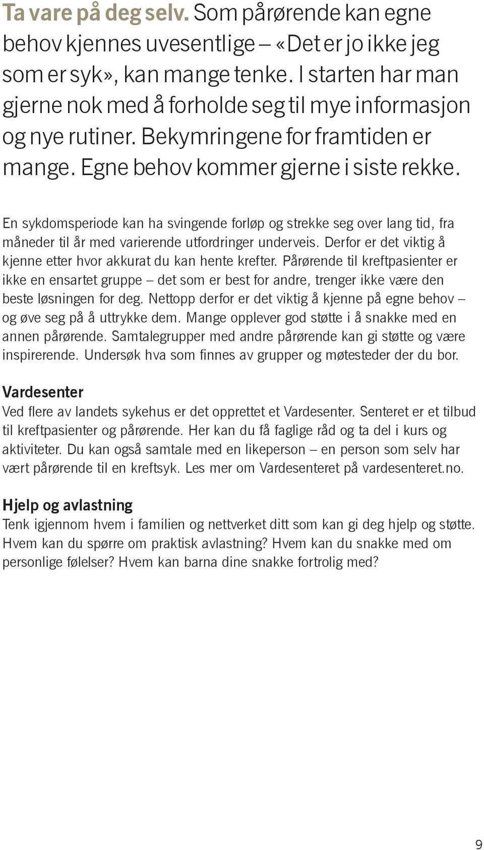 En sykdomsperiode kan ha svingende forløp og strekke seg over lang tid, fra måneder til år med varierende utfordringer underveis. Derfor er det viktig å kjenne etter hvor akkurat du kan hente krefter.