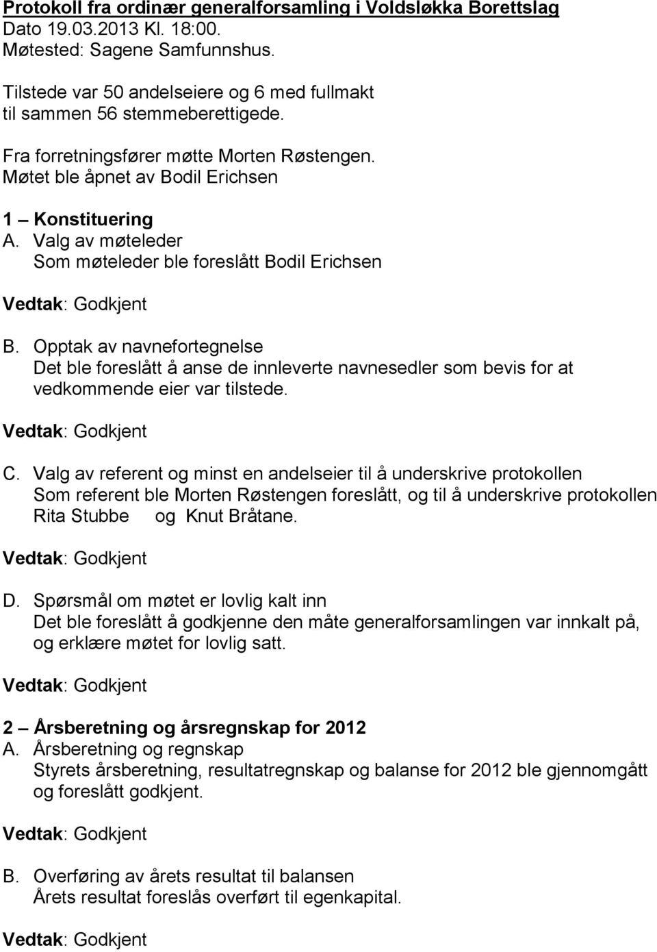 Opptak av navnefortegnelse Det ble foreslått å anse de innleverte navnesedler som bevis for at vedkommende eier var tilstede. C.