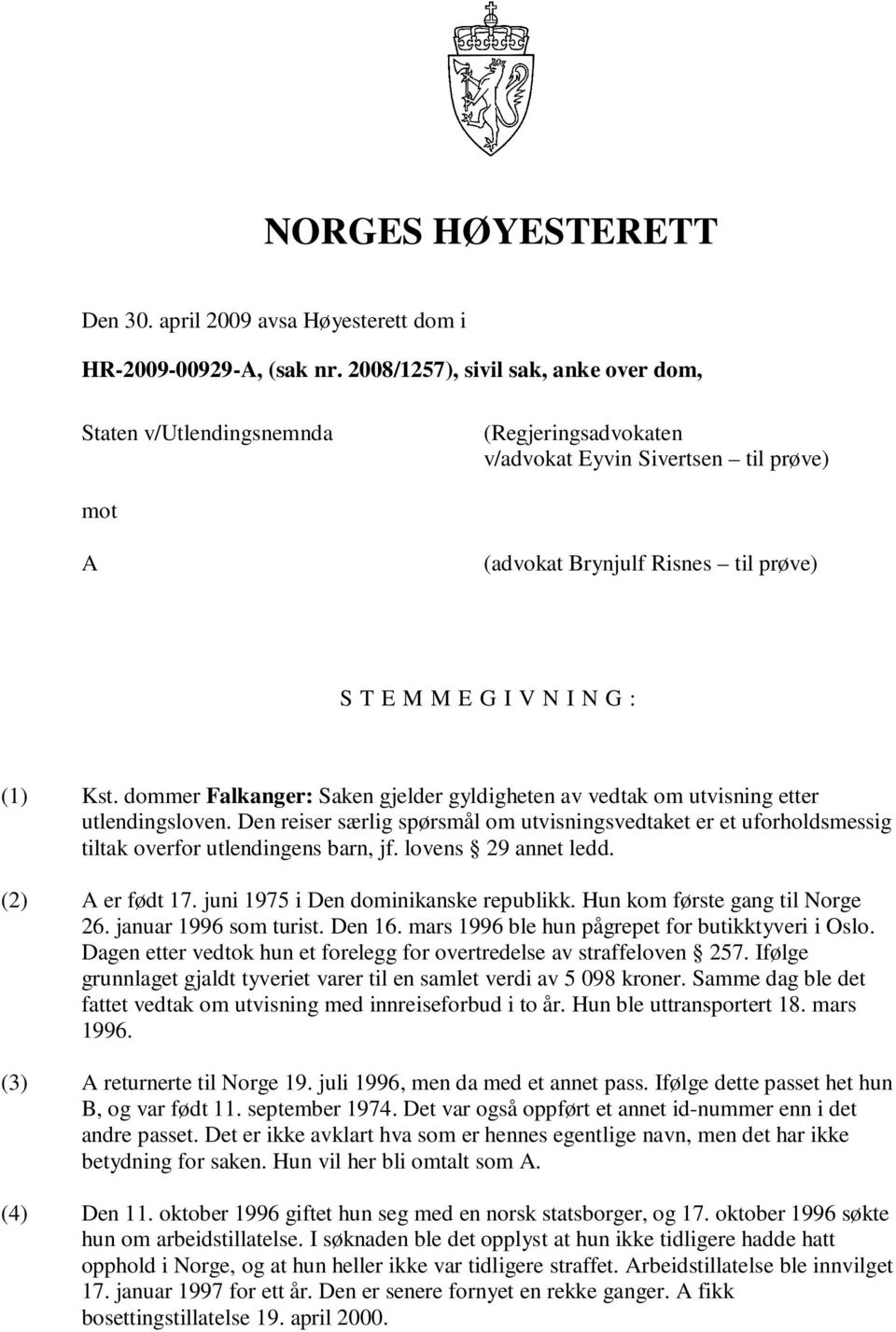 dommer Falkanger: Saken gjelder gyldigheten av vedtak om utvisning etter utlendingsloven. Den reiser særlig spørsmål om utvisningsvedtaket er et uforholdsmessig tiltak overfor utlendingens barn, jf.