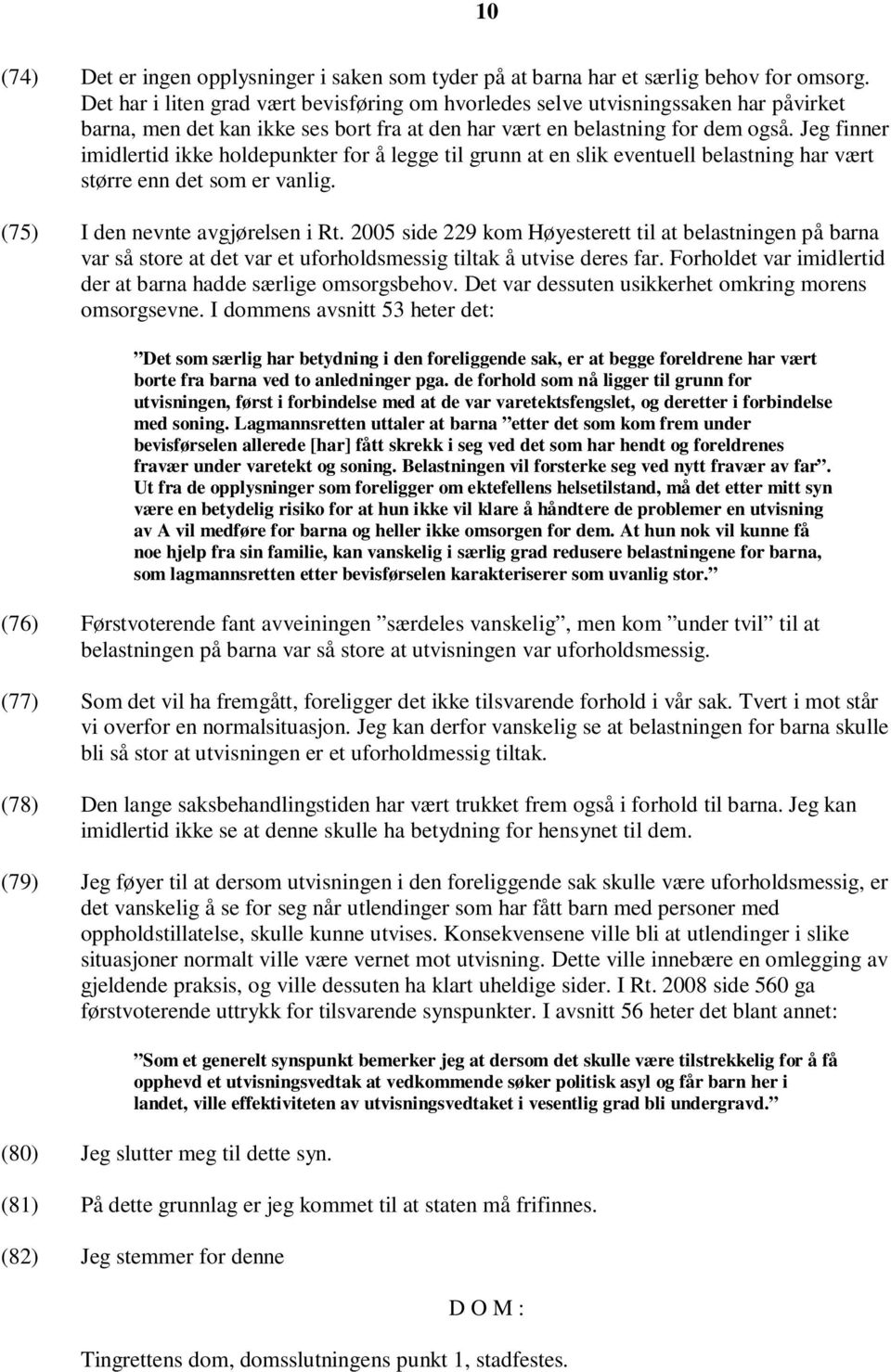 Jeg finner imidlertid ikke holdepunkter for å legge til grunn at en slik eventuell belastning har vært større enn det som er vanlig. (75) I den nevnte avgjørelsen i Rt.