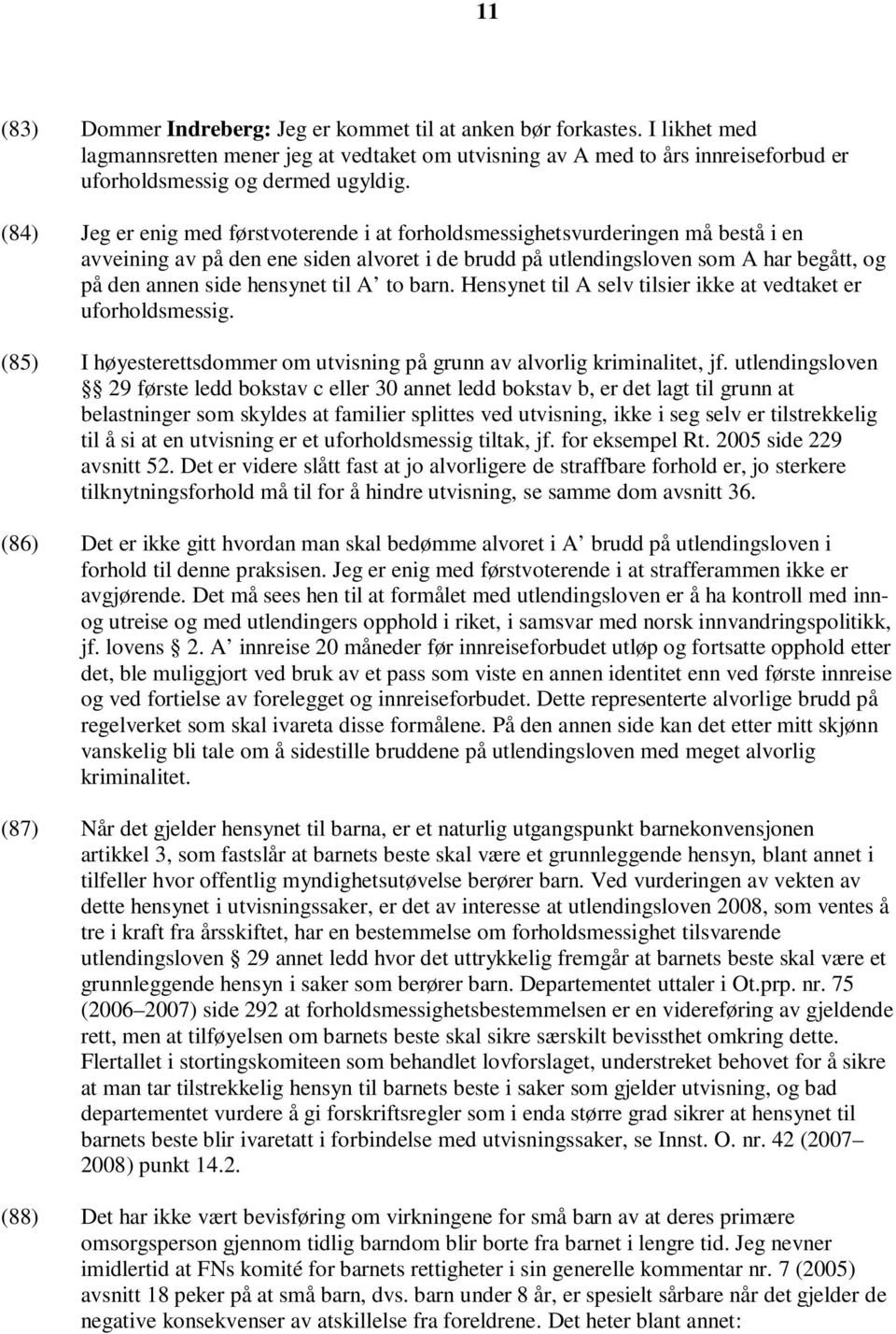 hensynet til A to barn. Hensynet til A selv tilsier ikke at vedtaket er uforholdsmessig. (85) I høyesterettsdommer om utvisning på grunn av alvorlig kriminalitet, jf.