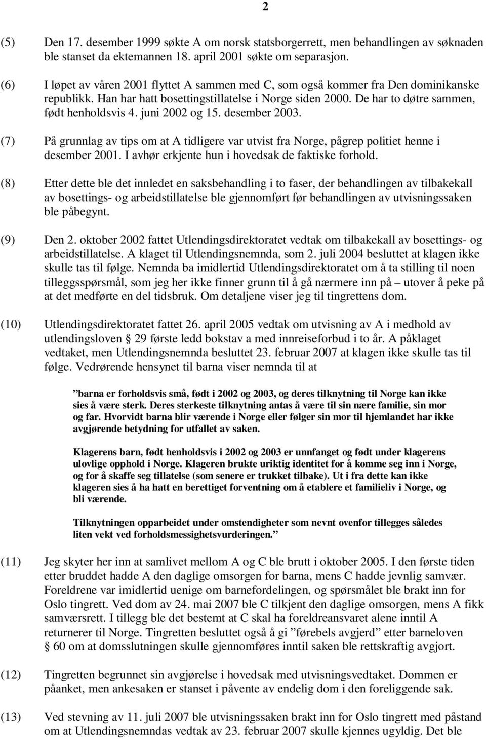 juni 2002 og 15. desember 2003. (7) På grunnlag av tips om at A tidligere var utvist fra Norge, pågrep politiet henne i desember 2001. I avhør erkjente hun i hovedsak de faktiske forhold.