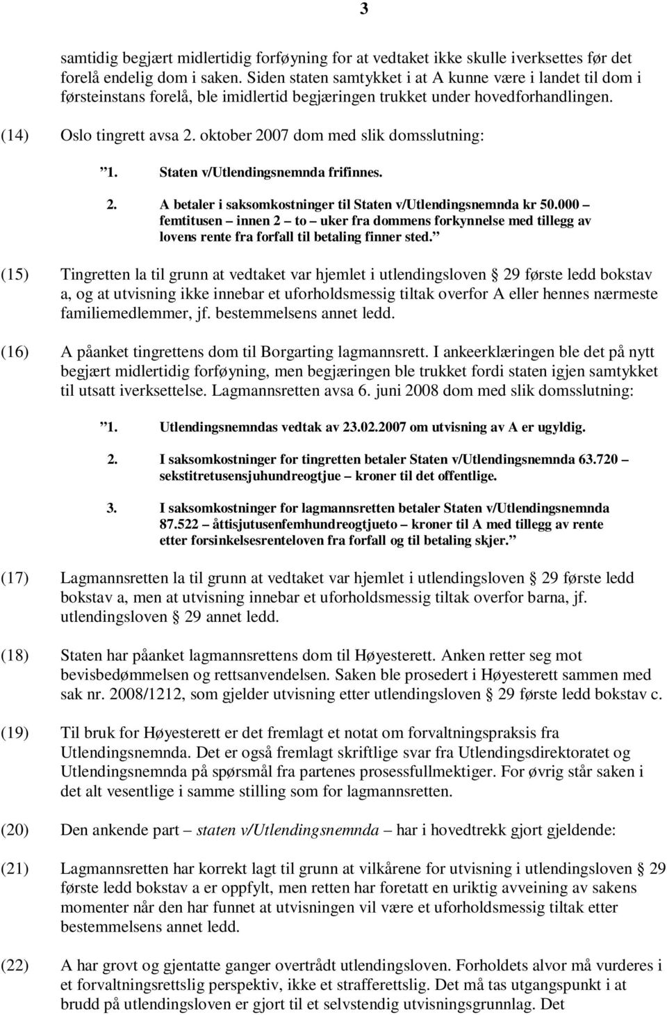 oktober 2007 dom med slik domsslutning: 1. Staten v/utlendingsnemnda frifinnes. 2. A betaler i saksomkostninger til Staten v/utlendingsnemnda kr 50.