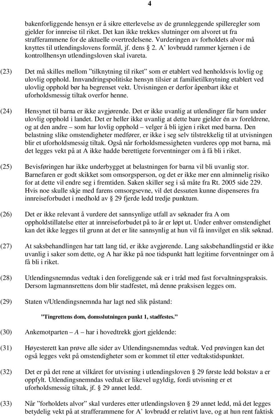 A lovbrudd rammer kjernen i de kontrollhensyn utlendingsloven skal ivareta. (23) Det må skilles mellom tilknytning til riket som er etablert ved henholdsvis lovlig og ulovlig opphold.