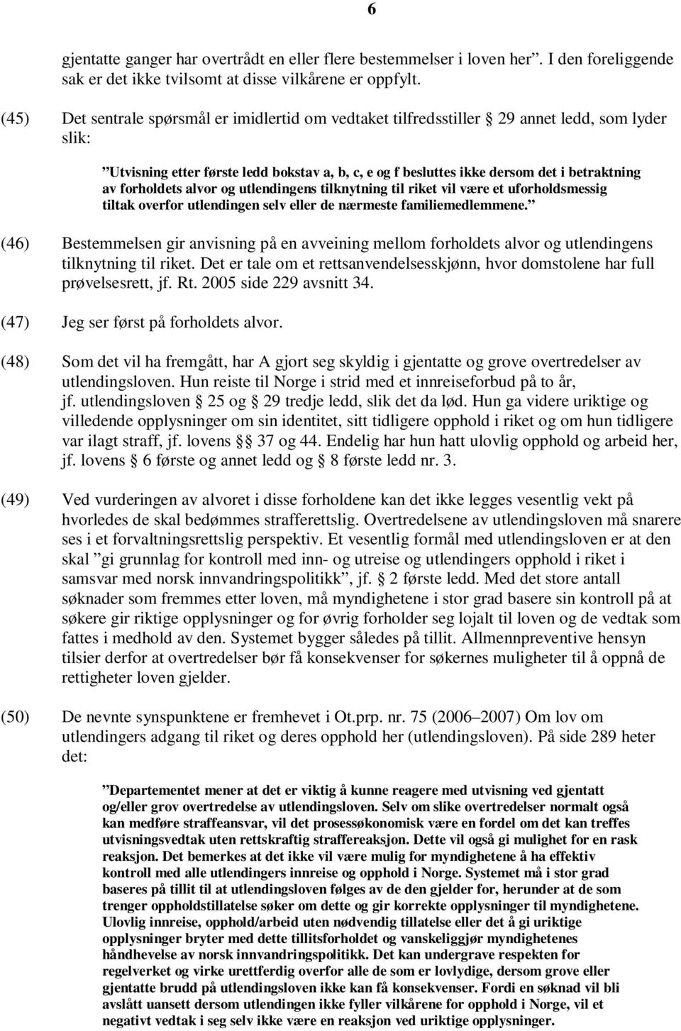 forholdets alvor og utlendingens tilknytning til riket vil være et uforholdsmessig tiltak overfor utlendingen selv eller de nærmeste familiemedlemmene.