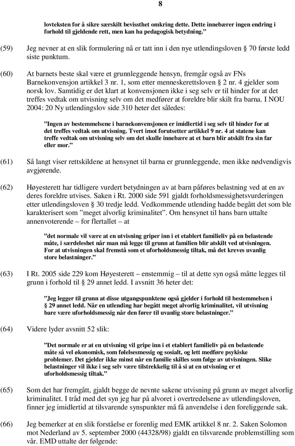 (60) At barnets beste skal være et grunnleggende hensyn, fremgår også av FNs Barnekonvensjon artikkel 3 nr. 1, som etter menneskerettsloven 2 nr. 4 gjelder som norsk lov.