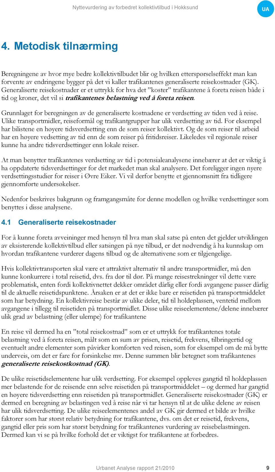 Grunnlaget for beregningen av de generaliserte kostnadene er verdsetting av tiden ved å reise. Ulike transportmidler, reiseformål og trafikantgrupper har ulik verdsetting av tid.