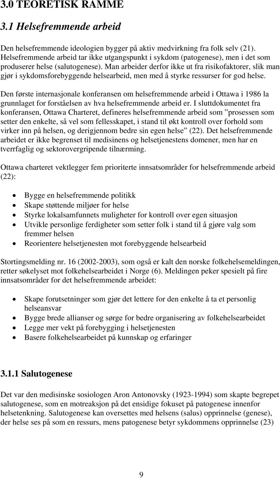 Man arbeider derfor ikke ut fra risikofaktorer, slik man gjør i sykdomsforebyggende helsearbeid, men med å styrke ressurser for god helse.