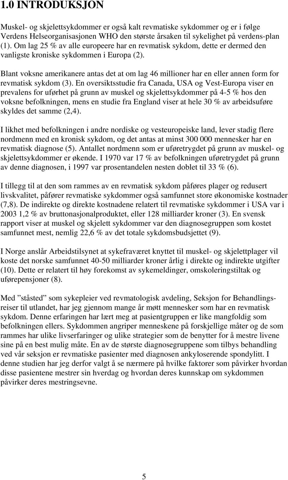 Blant voksne amerikanere antas det at om lag 46 millioner har en eller annen form for revmatisk sykdom (3).