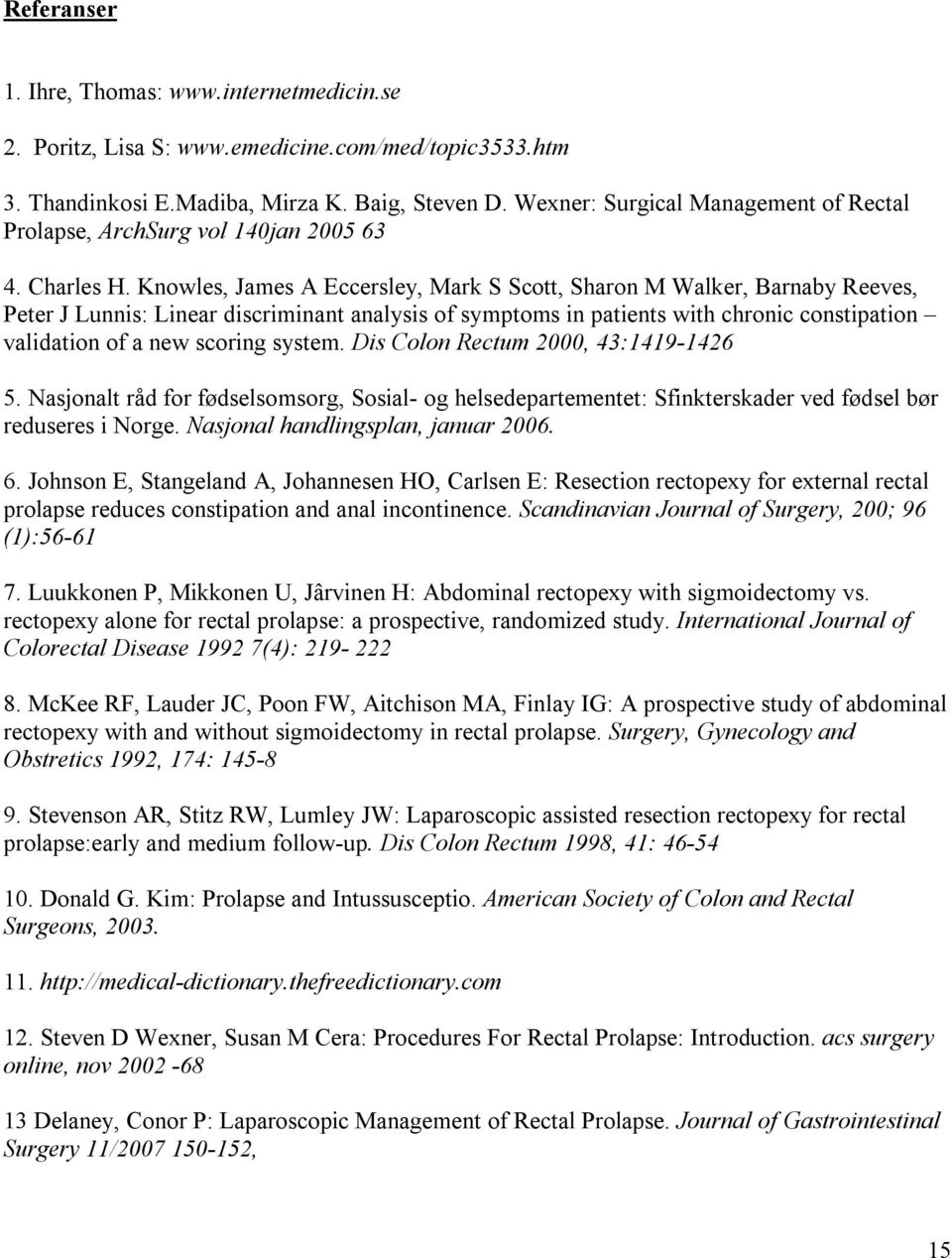 Knowles, James A Eccersley, Mark S Scott, Sharon M Walker, Barnaby Reeves, Peter J Lunnis: Linear discriminant analysis of symptoms in patients with chronic constipation validation of a new scoring