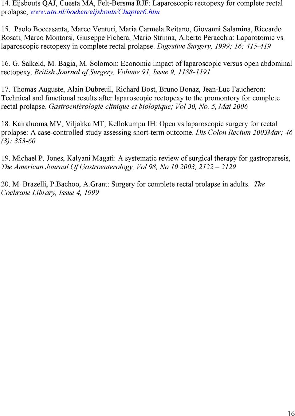 laparoscopic rectopexy in complete rectal prolapse. Digestive Surgery, 1999; 16; 415-419 16. G. Salkeld, M. Bagia, M. Solomon: Economic impact of laparoscopic versus open abdominal rectopexy.