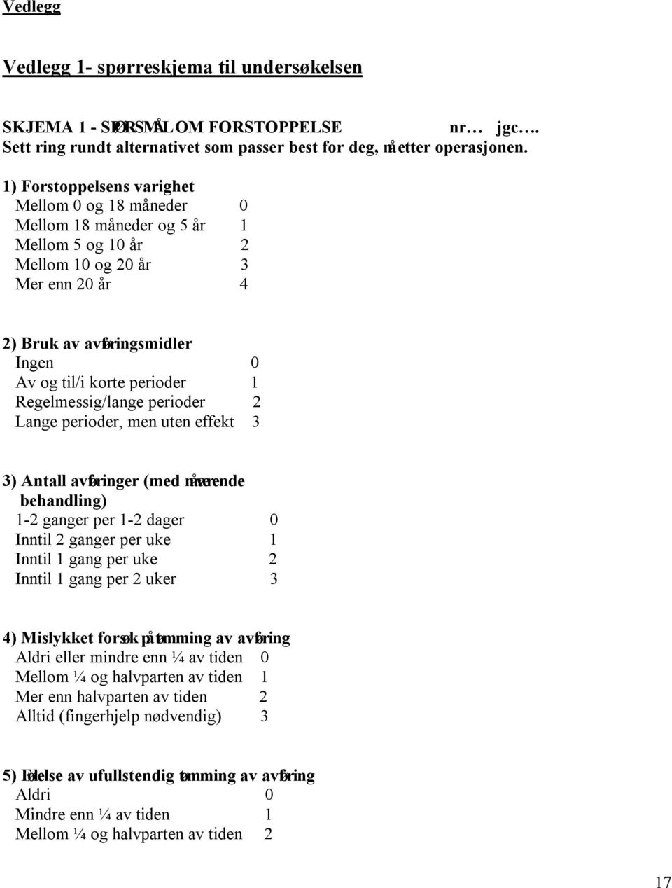 1 Regelmessig/lange perioder 2 Lange perioder, men uten effekt 3 3) Antall avføringer (med nåværende behandling) 1-2 ganger per 1-2 dager 0 Inntil 2 ganger per uke 1 Inntil 1 gang per uke 2 Inntil 1