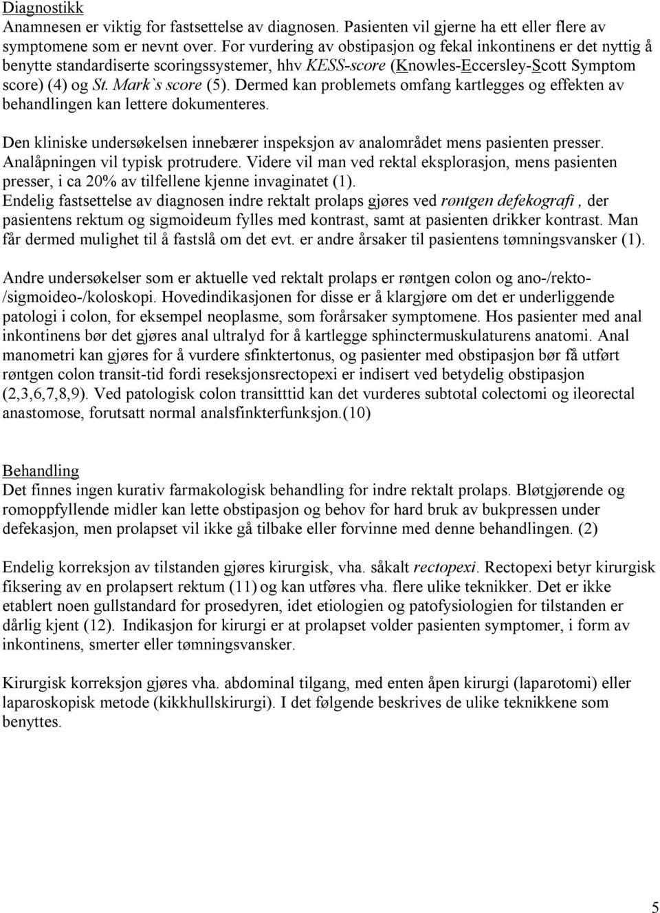 Dermed kan problemets omfang kartlegges og effekten av behandlingen kan lettere dokumenteres. Den kliniske undersøkelsen innebærer inspeksjon av analområdet mens pasienten presser.