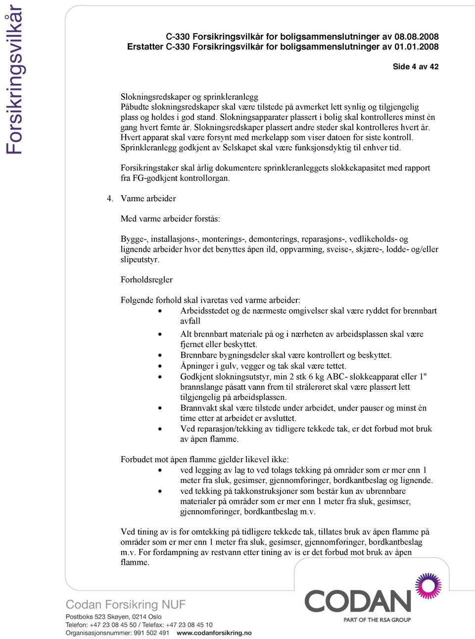 Hvert apparat skal være forsynt med merkelapp som viser datoen for siste kontroll. Sprinkleranlegg godkjent av Selskapet skal være funksjonsdyktig til enhver tid.