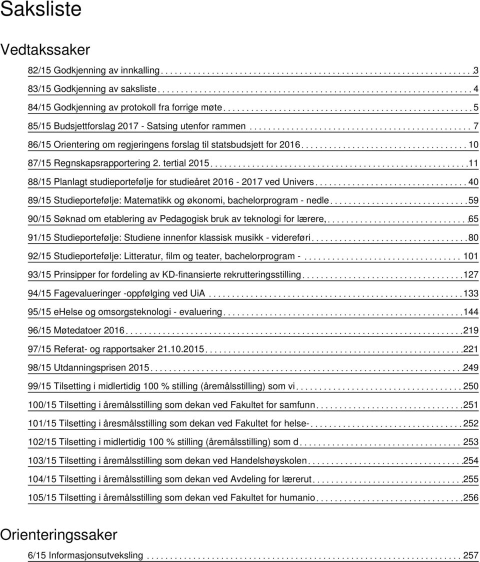 tertial 2015 11 88/15 Planlagt studieportefølje for studieåret 2016-2017 ved Univers 40 89/15 Studieportefølje: Matematikk og økonomi, bachelorprogram - nedle 59 90/15 Søknad om etablering av