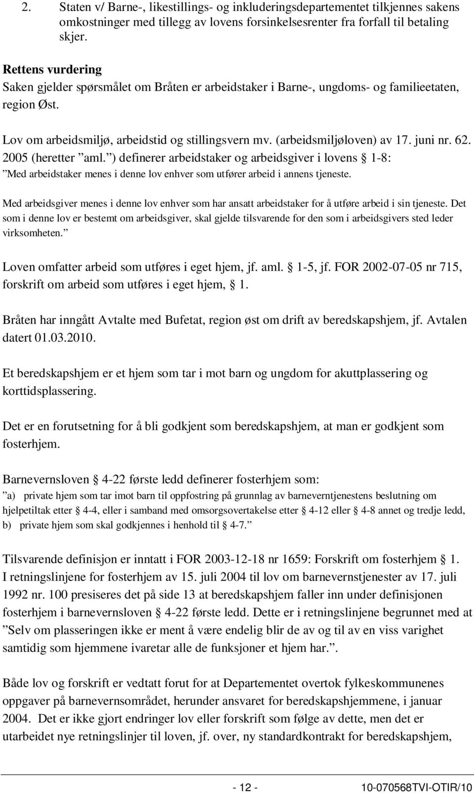 juni nr. 62. 2005 (heretter aml. ) definerer arbeidstaker og arbeidsgiver i lovens 1-8: Med arbeidstaker menes i denne lov enhver som utfører arbeid i annens tjeneste.