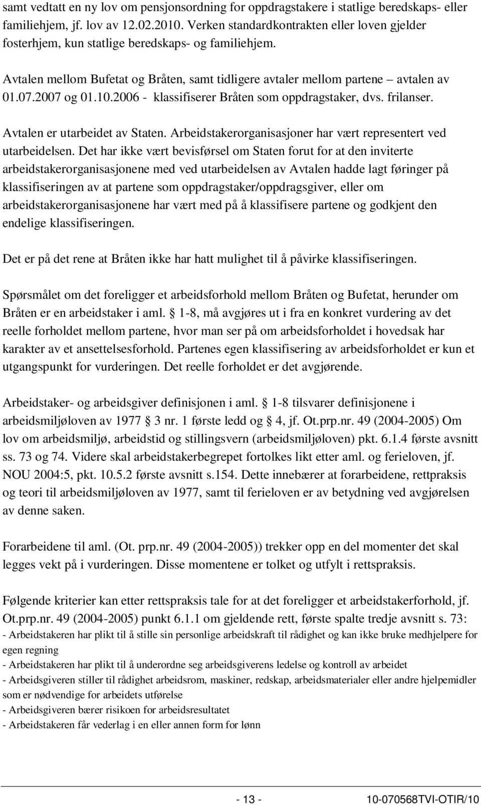 10.2006 - klassifiserer Bråten som oppdragstaker, dvs. frilanser. Avtalen er utarbeidet av Staten. Arbeidstakerorganisasjoner har vært representert ved utarbeidelsen.