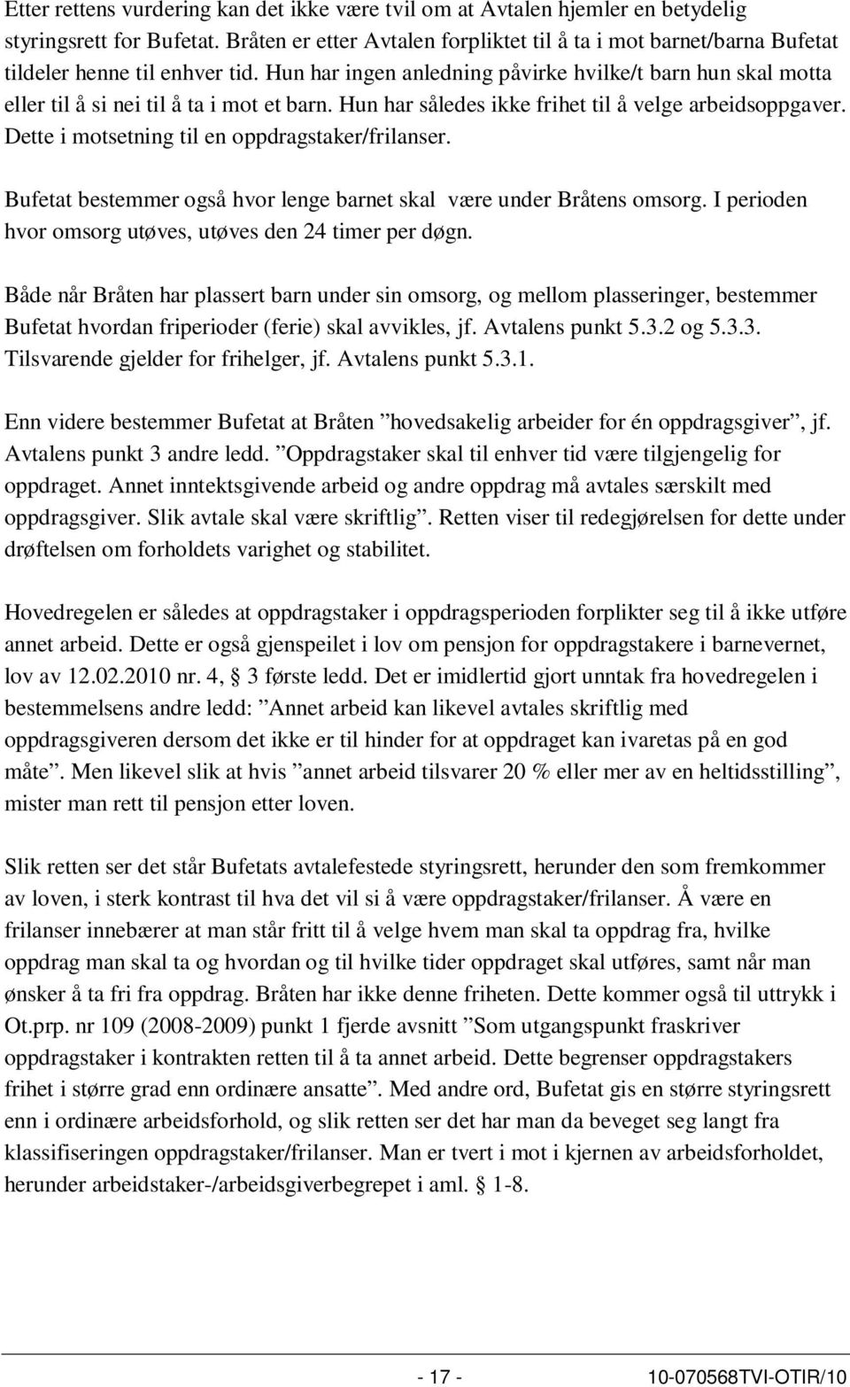 Hun har ingen anledning påvirke hvilke/t barn hun skal motta eller til å si nei til å ta i mot et barn. Hun har således ikke frihet til å velge arbeidsoppgaver.