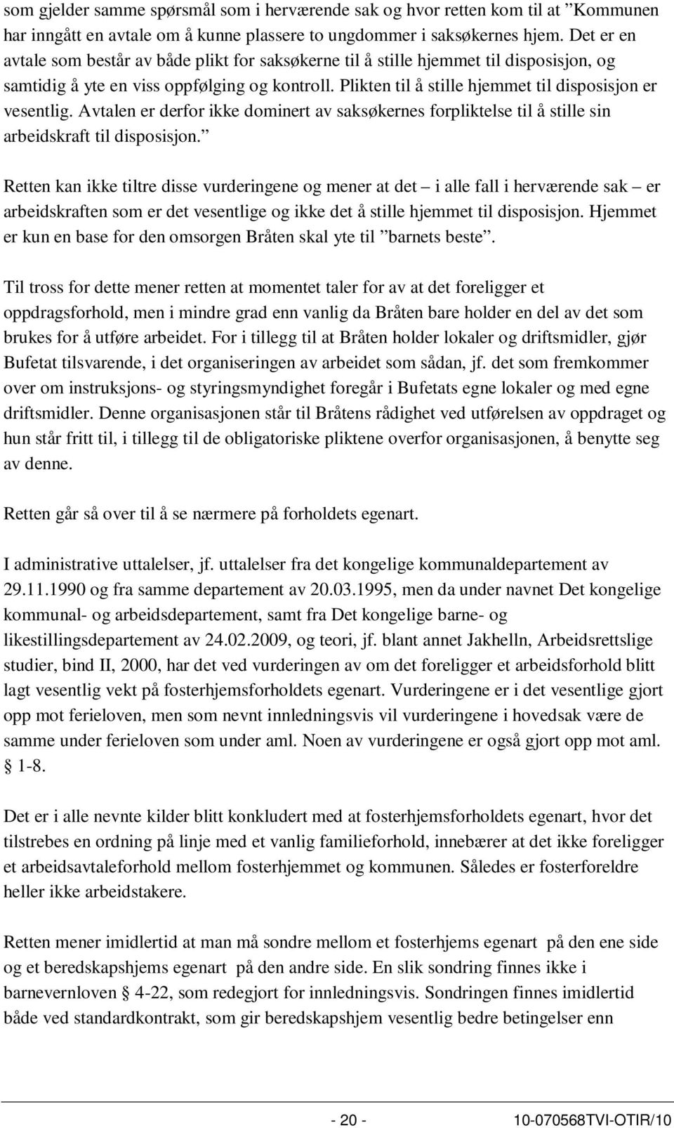 Plikten til å stille hjemmet til disposisjon er vesentlig. Avtalen er derfor ikke dominert av saksøkernes forpliktelse til å stille sin arbeidskraft til disposisjon.