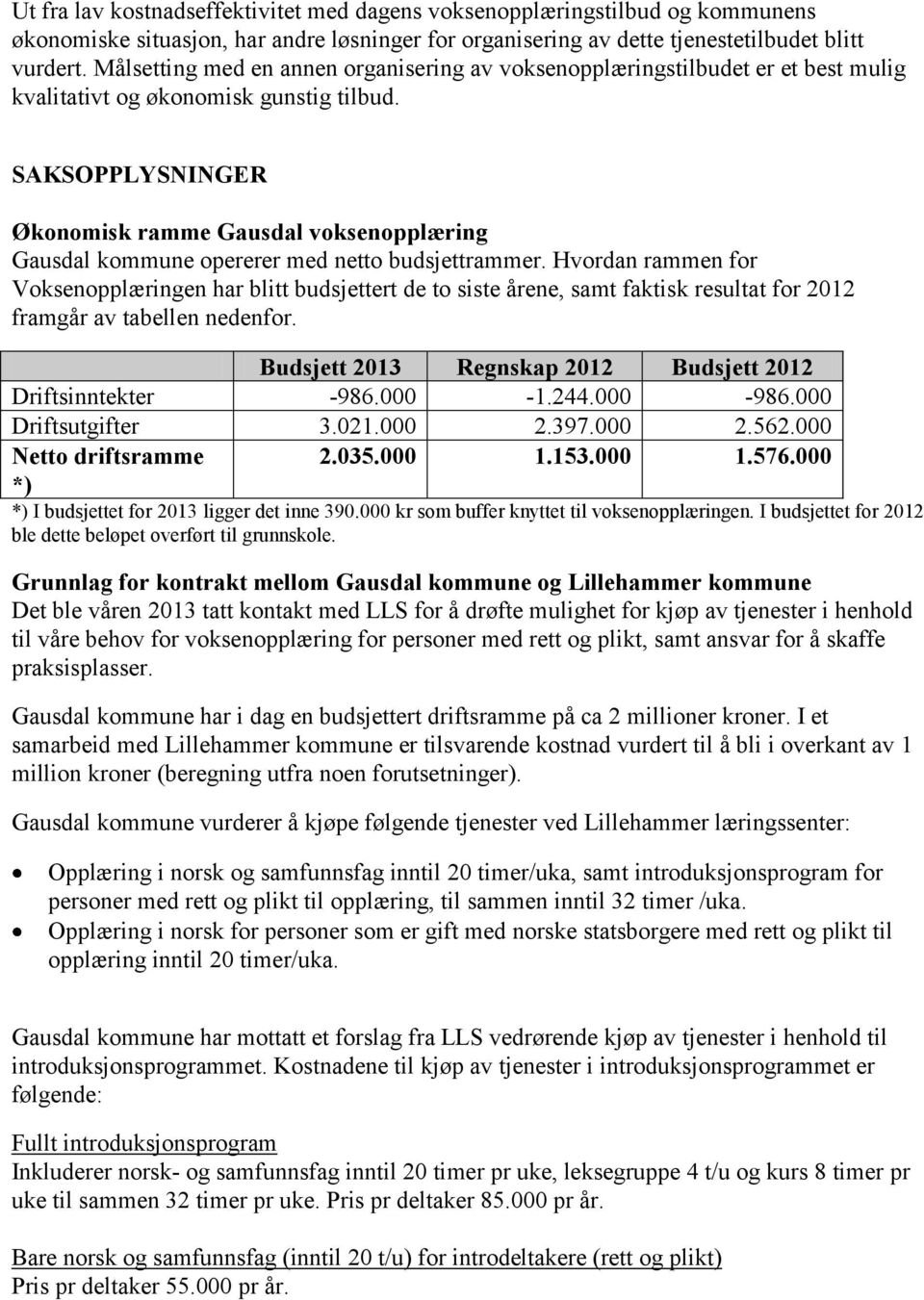 SAKSOPPLYSNINGER Økonomisk ramme Gausdal voksenopplæring Gausdal kommune opererer med netto budsjettrammer.