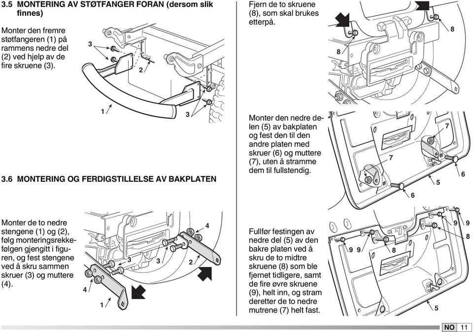 6 MONTERING OG FERDIGSTILLELSE AV BAKPLATEN 3 Monter den nedre delen (5) av bakplaten og fest den til den andre platen med skruer (6) og muttere (7), uten å stramme dem til fullstendig.