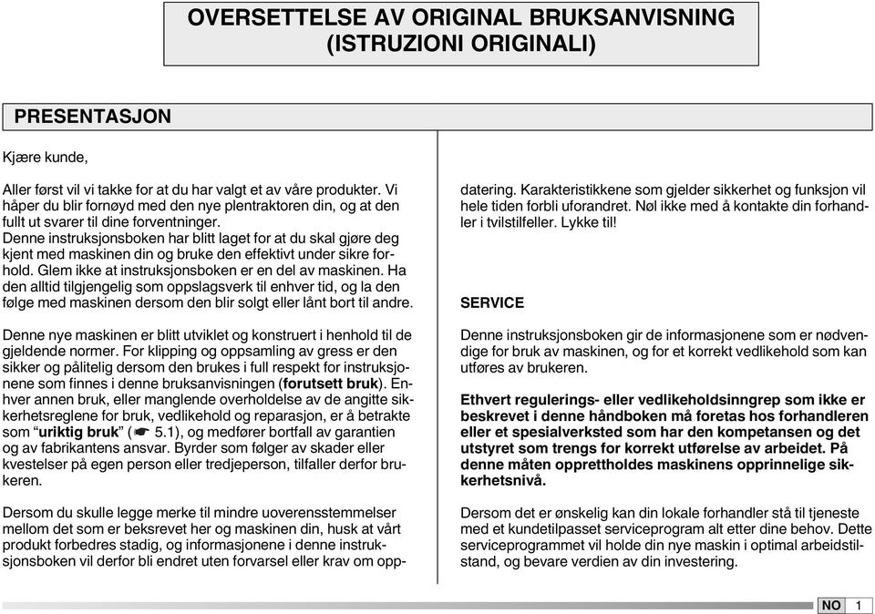 Denne instruksjonsboken har blitt laget for at du skal gjøre deg kjent med maskinen din og bruke den effektivt under sikre forhold. Glem ikke at instruksjonsboken er en del av maskinen.