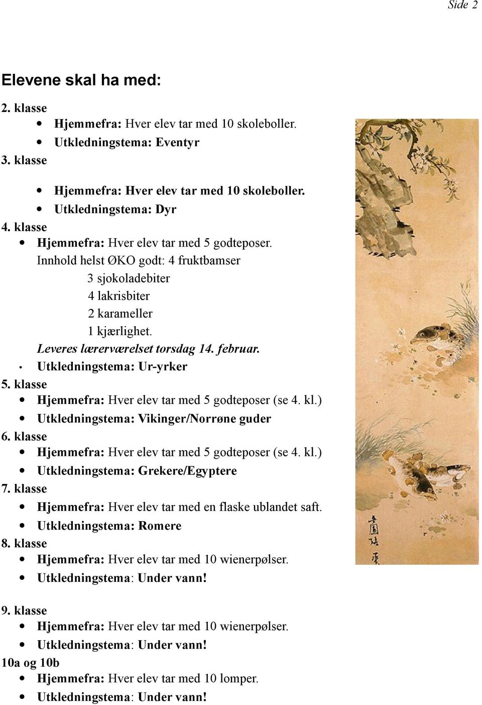 Utkledningstema: Ur-yrker 5. klasse Hjemmefra: Hver elev tar med 5 godteposer (se 4. kl.) Utkledningstema: Vikinger/Norrøne guder 6. klasse Hjemmefra: Hver elev tar med 5 godteposer (se 4. kl.) Utkledningstema: Grekere/Egyptere 7.