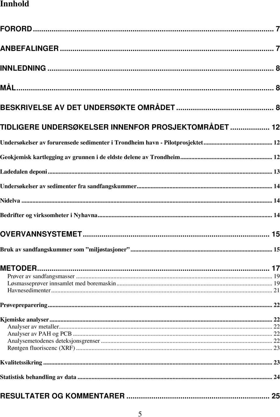 .. 13 Undersøkelser av sedimenter fra sandfangskummer... 14 Nidelva... 14 Bedrifter og virksomheter i Nyhavna... 14 OVERVANNSYSTEMET... 15 Bruk av sandfangskummer som miljøstasjoner... 15 METODER.