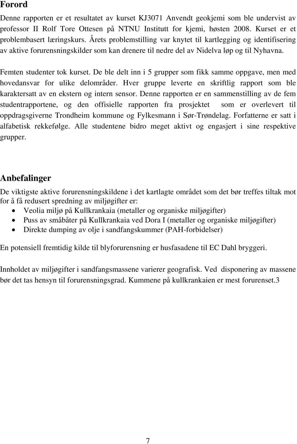 Femten studenter tok kurset. De ble delt inn i 5 grupper som fikk samme oppgave, men med hovedansvar for ulike delområder.