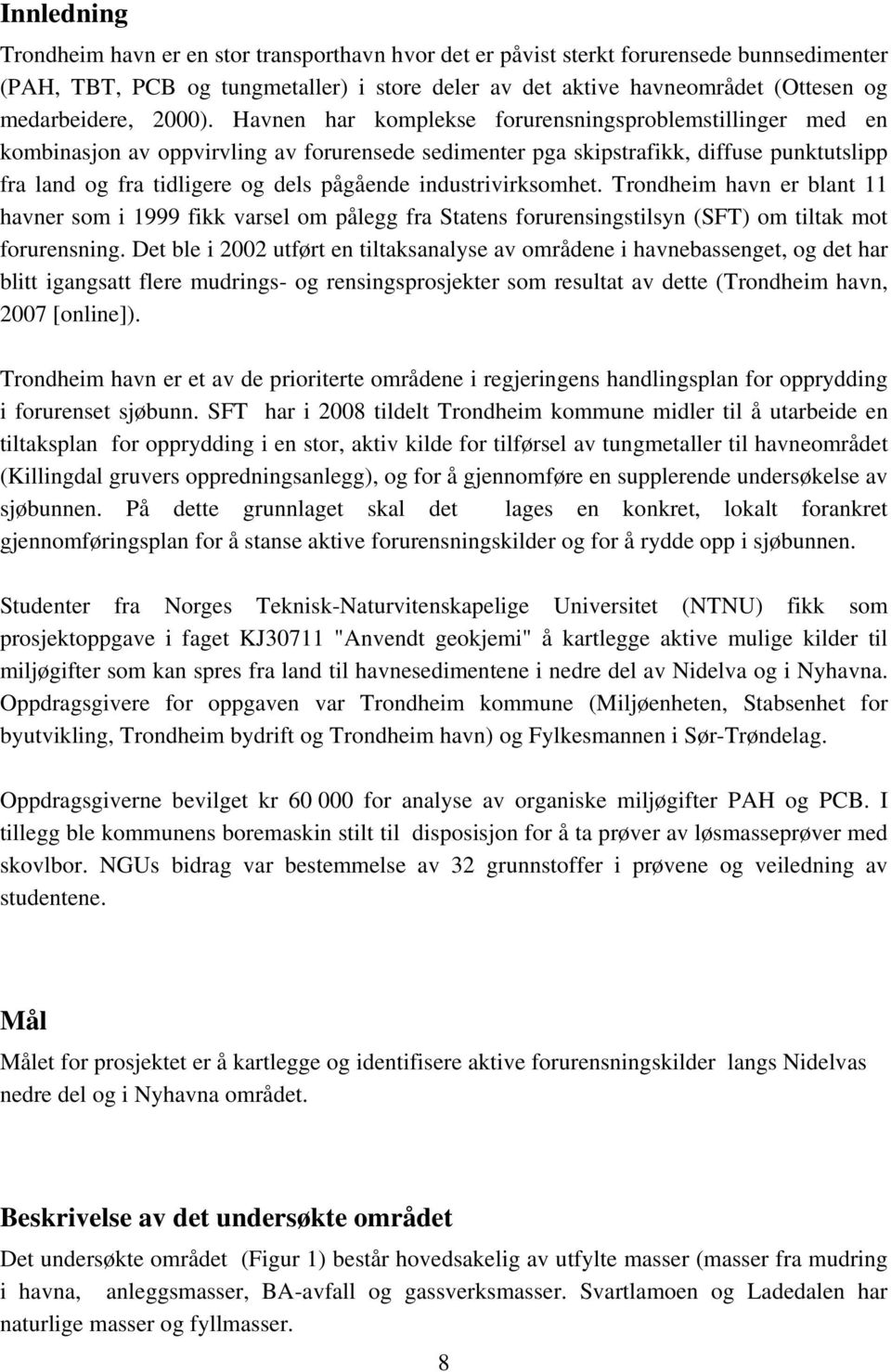 Havnen har komplekse forurensningsproblemstillinger med en kombinasjon av oppvirvling av forurensede sedimenter pga skipstrafikk, diffuse punktutslipp fra land og fra tidligere og dels pågående