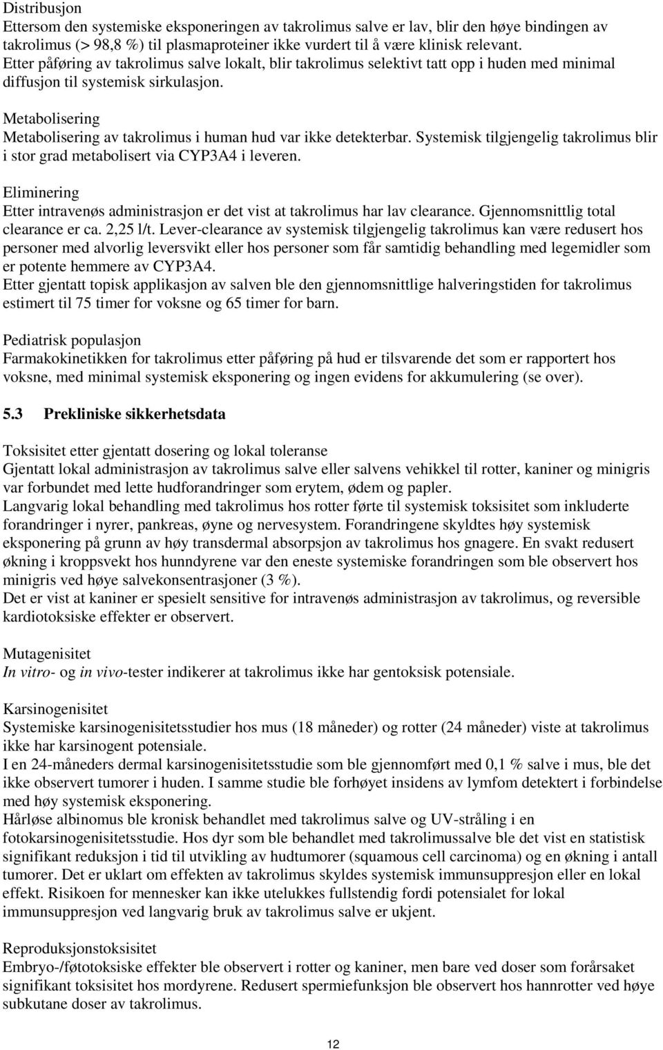 Metabolisering Metabolisering av takrolimus i human hud var ikke detekterbar. Systemisk tilgjengelig takrolimus blir i stor grad metabolisert via CYP3A4 i leveren.