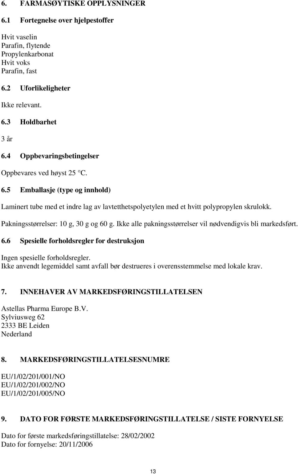 Pakningsstørrelser: 10 g, 30 g og 60 g. Ikke alle pakningsstørrelser vil nødvendigvis bli markedsført. 6.6 Spesielle forholdsregler for destruksjon Ingen spesielle forholdsregler.