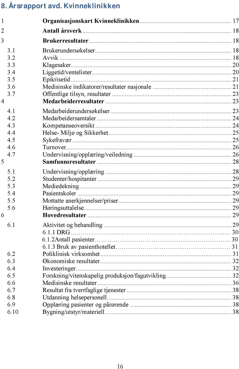 .. 23 4.2 Medarbeidersamtaler... 24 4.3 Kompetanseoversikt... 24 4.4 Helse- Miljø og Sikkerhet... 25 4.5 Sykefravær... 25 4.6 Turnover... 26 4.7 Undervisning/opplæring/veiledning.