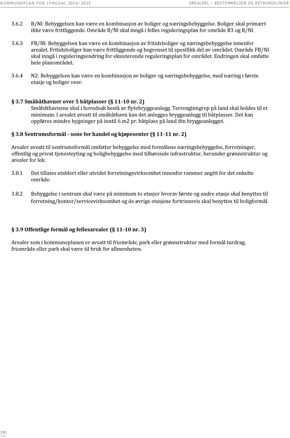 Fritidsboliger kan være frittliggende og begrenset til spesifikk del av området. Område FB/Nl skal inngå i reguleringsendring for eksisterende reguleringsplan for området.