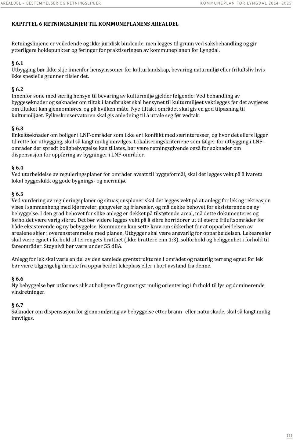 1 Utbygging bør ikke skje innenfor hensynssoner for kulturlandskap, bevaring naturmiljø eller friluftsliv hvis ikke spesielle grunner tilsier det. 6.