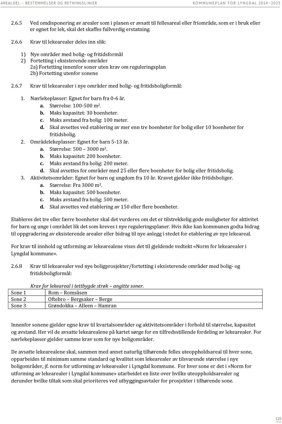 6 Krav til lekearealer deles inn slik: 1) Nye områder med bolig- og fritidsformål 2) Fortetting i eksisterende områder 2a) Fortetting innenfor soner uten krav om reguleringsplan 2b) Fortetting