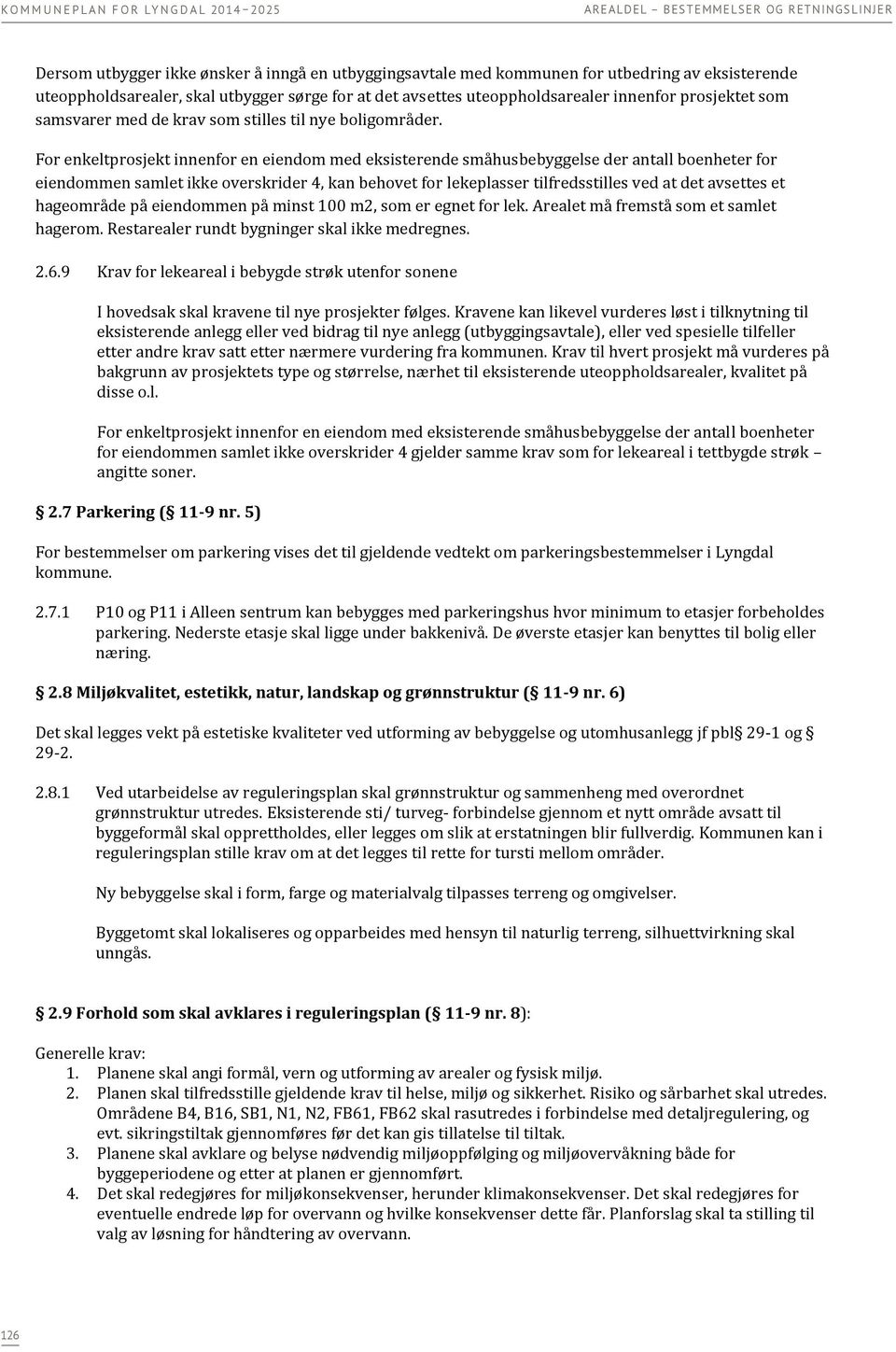 For enkeltprosjekt innenfor en eiendom med eksisterende småhusbebyggelse der antall boenheter for eiendommen samlet ikke overskrider 4, kan behovet for lekeplasser tilfredsstilles ved at det avsettes