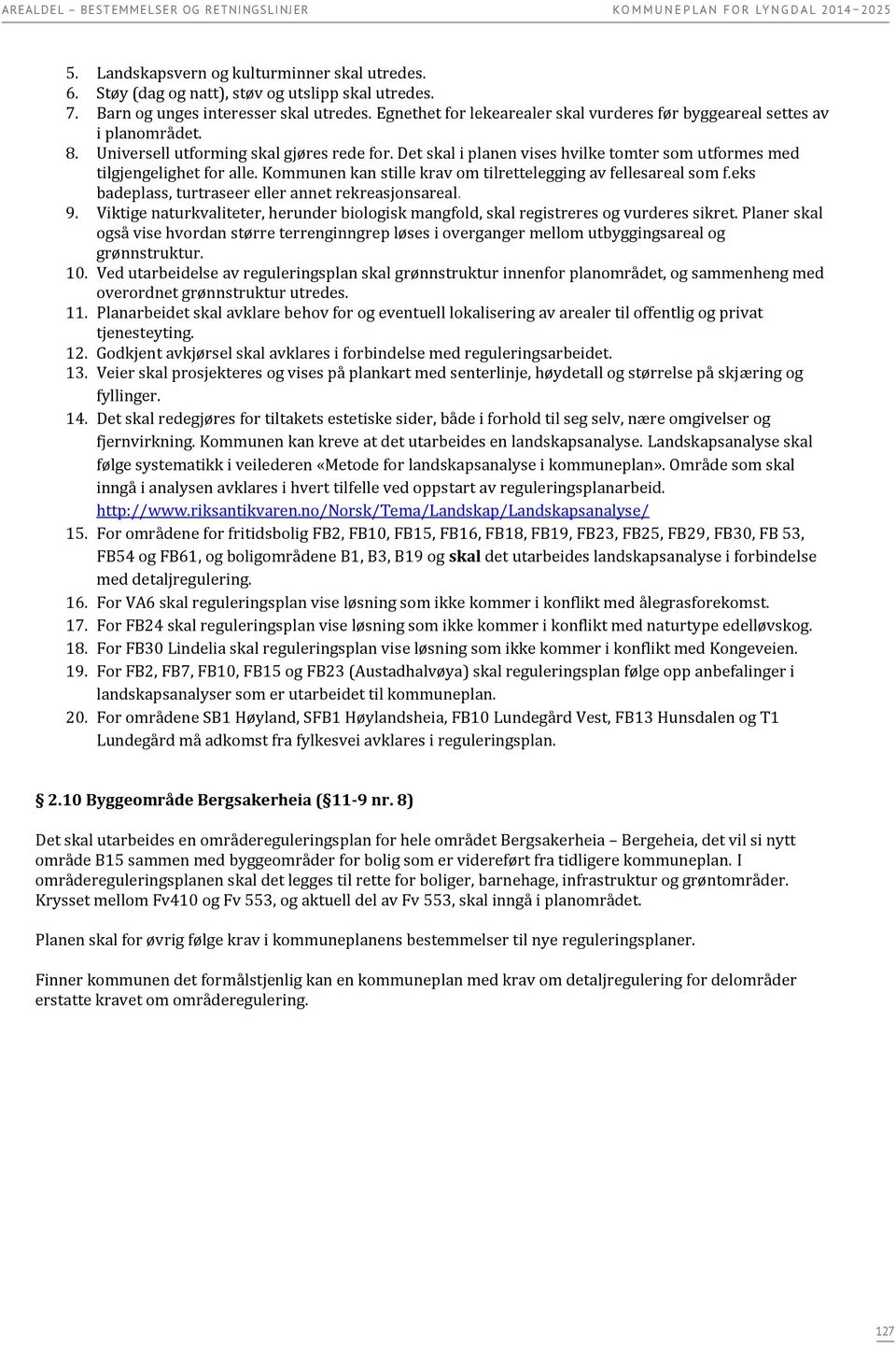 Det skal i planen vises hvilke tomter som utformes med tilgjengelighet for alle. Kommunen kan stille krav om tilrettelegging av fellesareal som f.